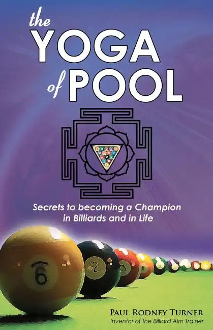 The Yoga Of Pool: Secrets To becoming A Champion In Billiards And In Life - Paperback