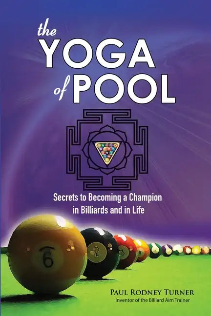 The YOGA Of POOL: Secrets To becoming A Champion In Billiards And In Life - Paperback