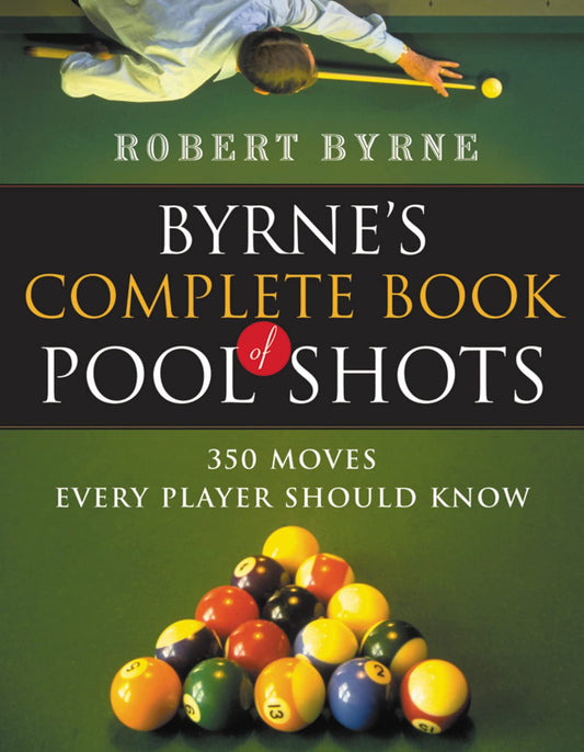 Byrne's Complete Book Of Pool Shots: 350 Moves For Every Player
