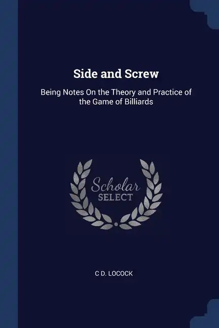 Side and Screw: Being Notes On the Theory and Practice of the Game of Billiards - Paperback