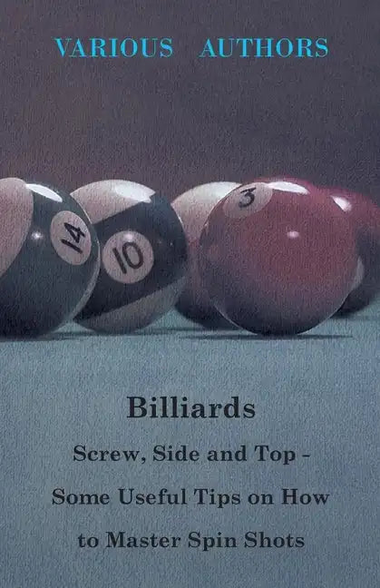 Billiards - Screw, Side And Top - Some Useful Tips On How To Master Spin Shots - Paperback