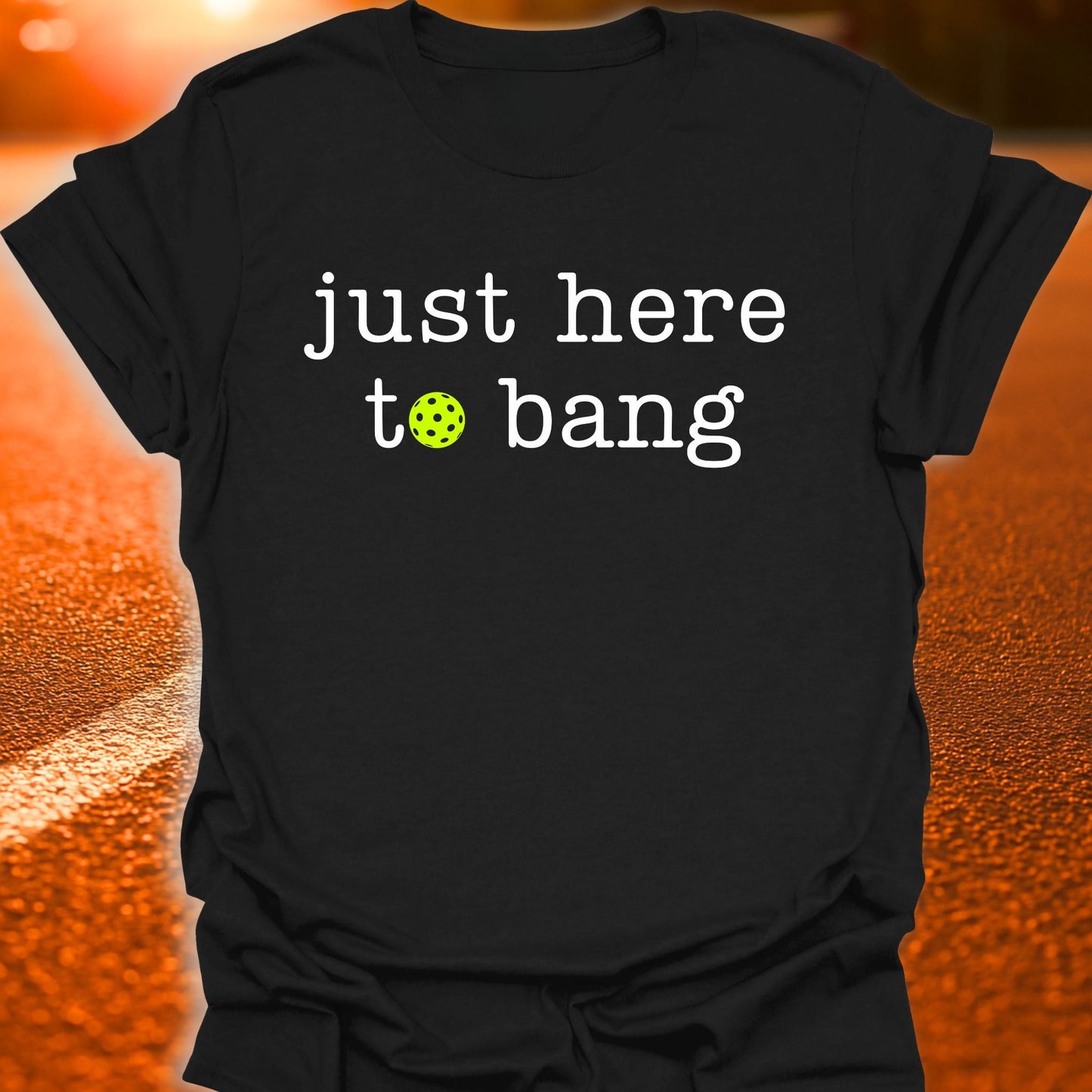 Just Here To Bang Pickleball T-Shirt