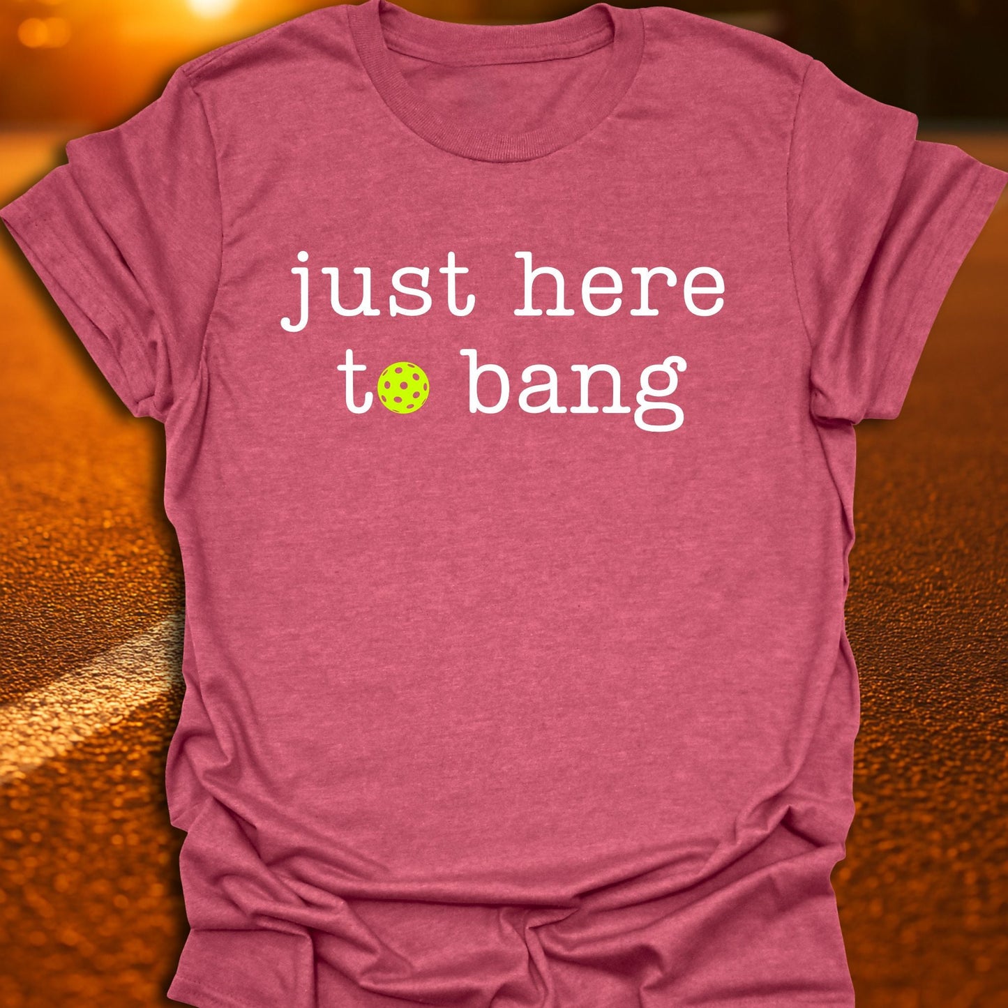 Just Here To Bang Pickleball T-Shirt