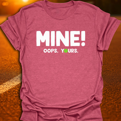 Mine! Oops. Yours. T-shirt