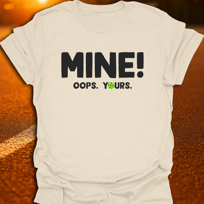 Mine! Oops. Yours. T-shirt