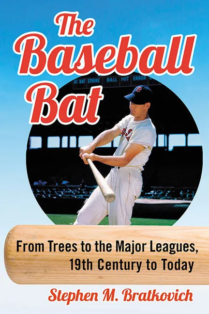 The Baseball Bat: From Trees to the Major Leagues, 19th Century to Today - Paperback