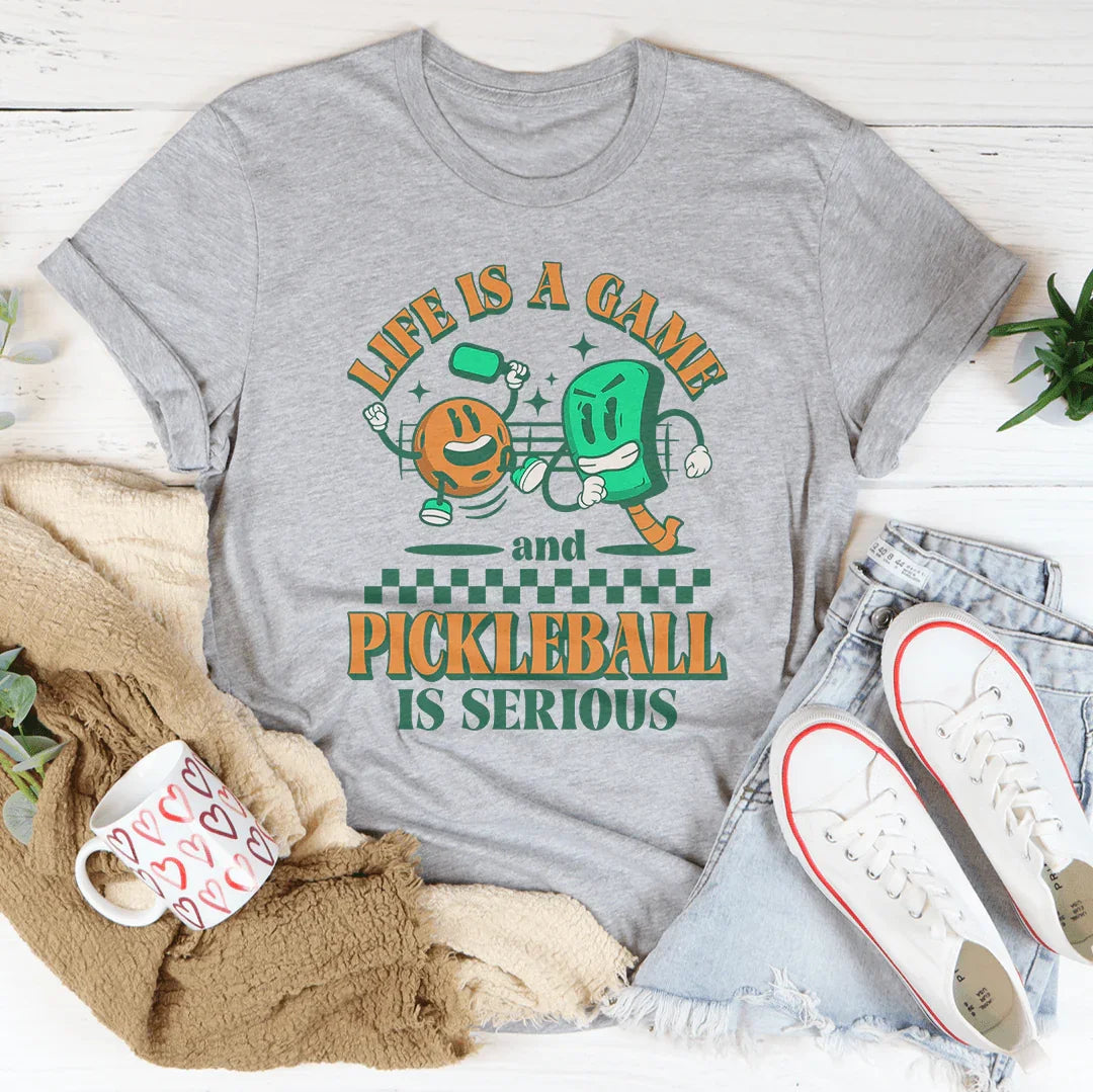 Life Is A Game And Pickleball Is Serious Tee